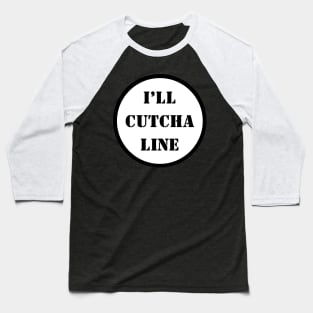 I'll Cutcha Line Baseball T-Shirt